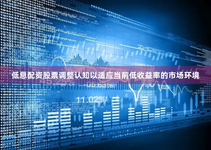 低息配资股票调整认知以适应当前低收益率的市场环境