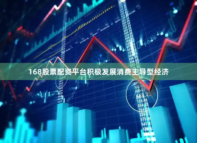 168股票配资平台积极发展消费主导型经济