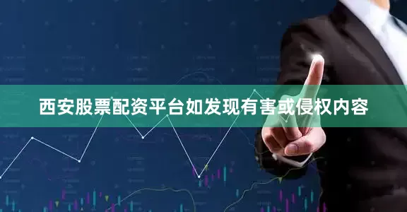 西安股票配资平台如发现有害或侵权内容
